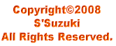 Copyright(C)2008 S'Suzuki All Rights Reserved.